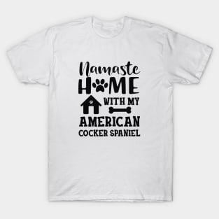 American Cocker Spaniel - Namaste home with my american cocker spaniels T-Shirt